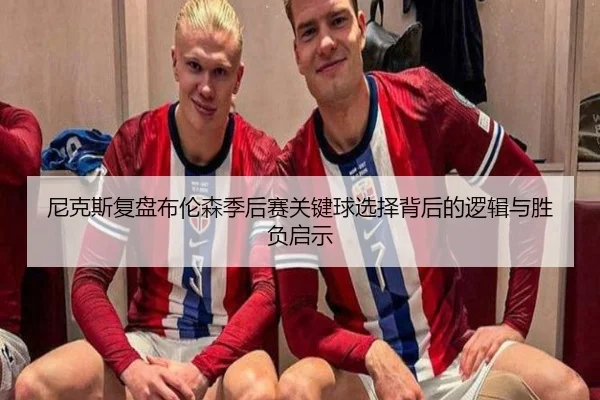 尼克斯复盘布伦森季后赛关键球选择背后的逻辑与胜负启示